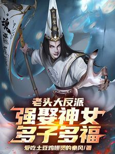老头大反派：强娶神女，多子多福